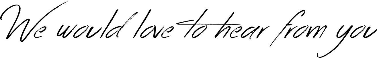 we would love to hear from you